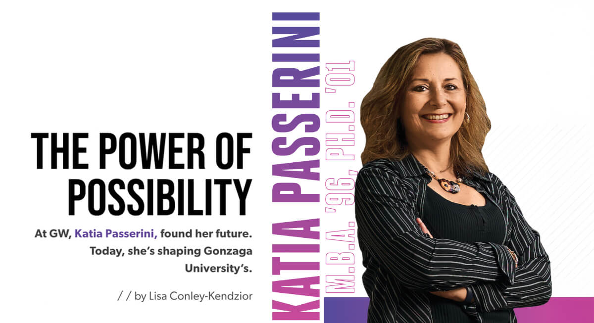 The Power of Possibility | At GW, Katia Passerini, found her future. Today, she’s shaping Gonzaga University’s. /by Lisa Conley-Kendzior