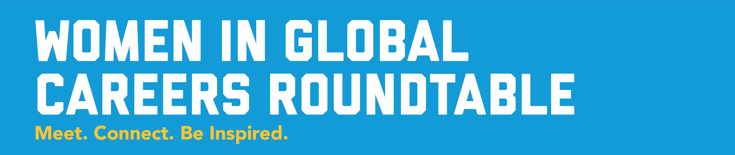 October 2024 Women in Global Careers Roundtable. Meet. Connect. Be Inspired.